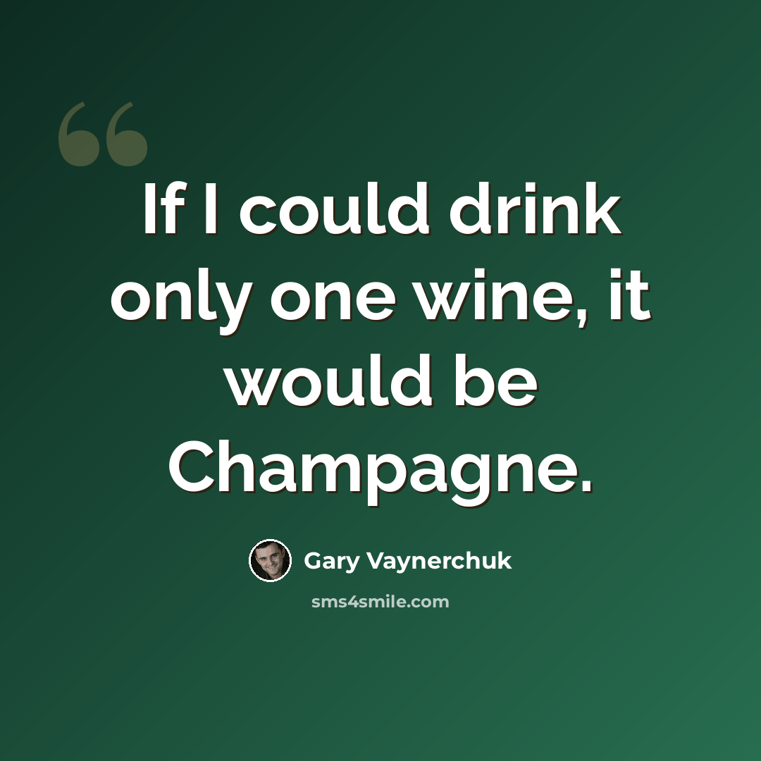 “If I could drink only one wine, it would be Champagne.” quote by Gary Vaynerchuk