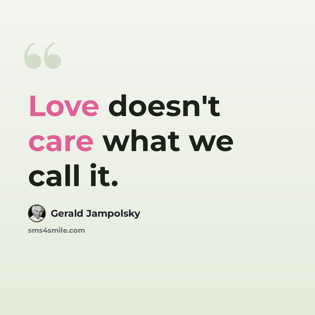 “Love doesn't care what we call it.” quote by Gerald Jampolsky