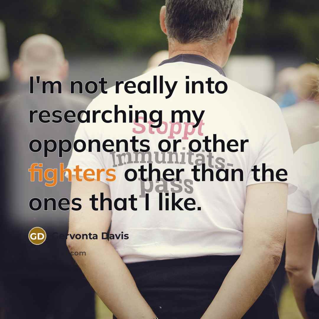 “I'm not really into researching my opponents or other fighters other than the ones that I like.” quote by Gervonta Davis
