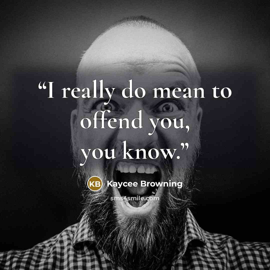 “I really do mean to offend you, you know.” quote by Kaycee Browning