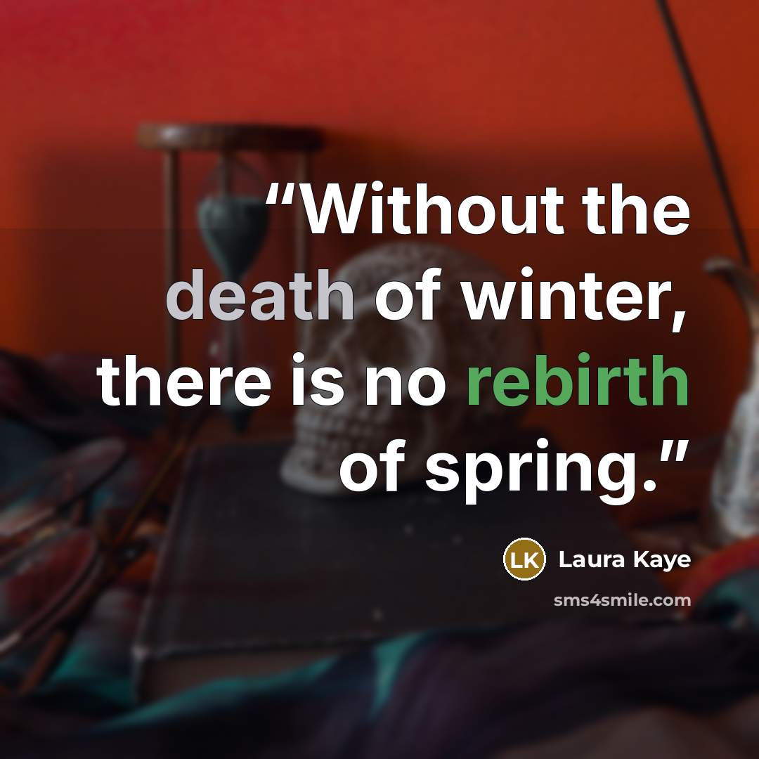 “Without the death of winter, there is no rebirth of spring.” quote by Laura Kaye