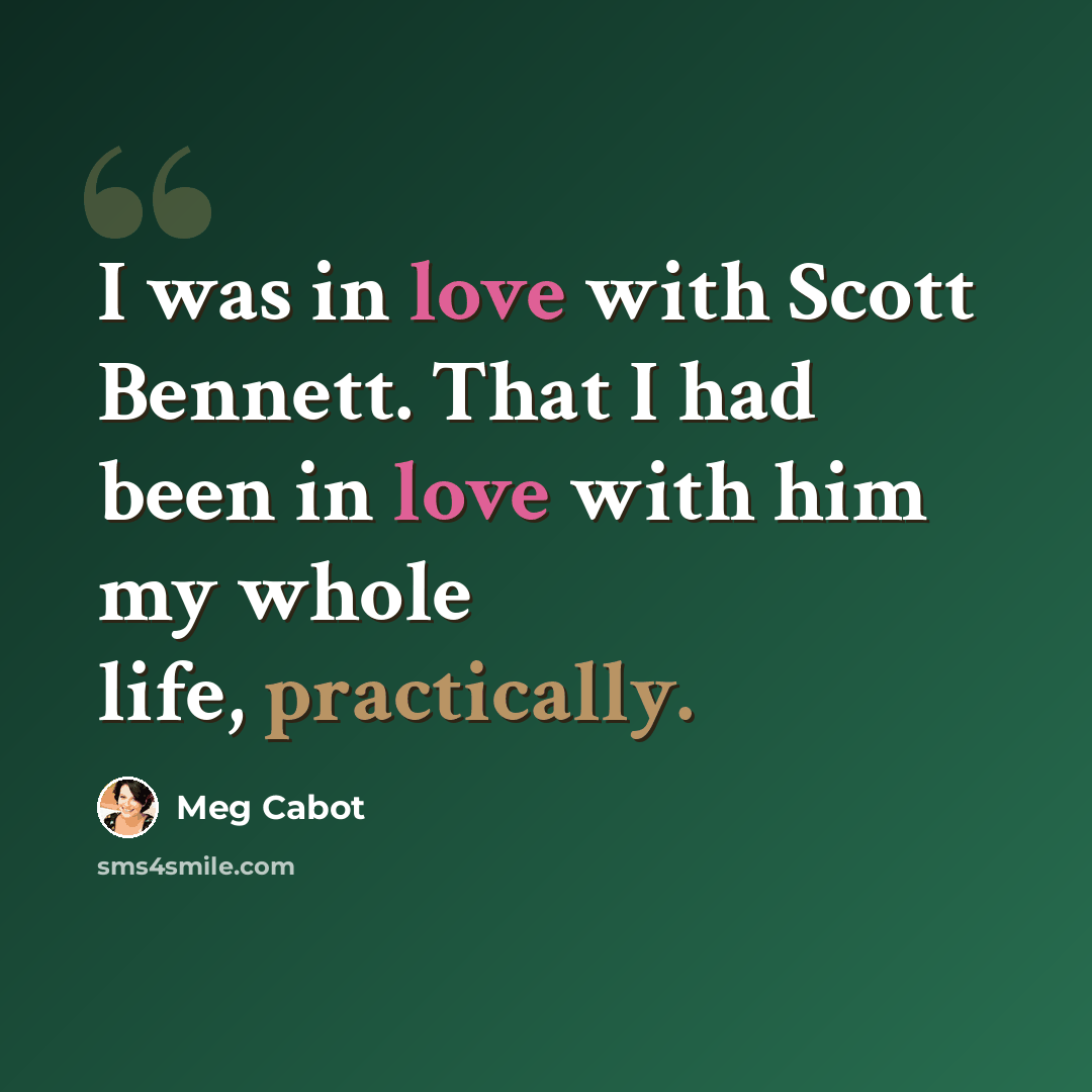 “I was in love with Scott Bennett. That I had been in love with him my whole life, practically.” quote by Meg Cabot