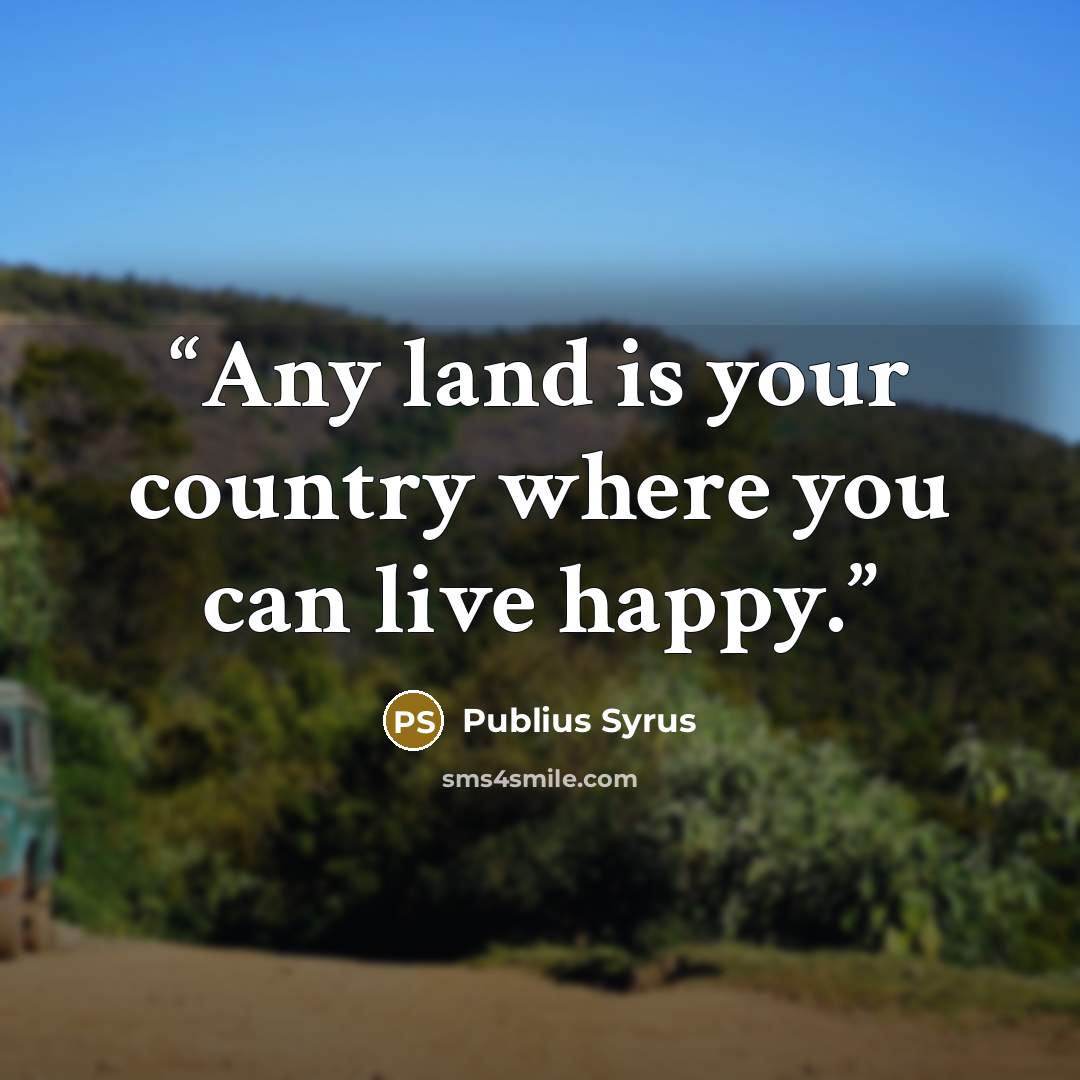 “Any land is your country where you can live happy.” quote by Publius Syrus