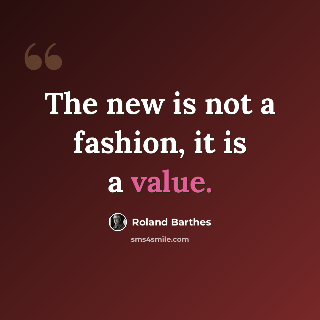 “The new is not a fashion, it is a value.” quote by Roland Barthes
