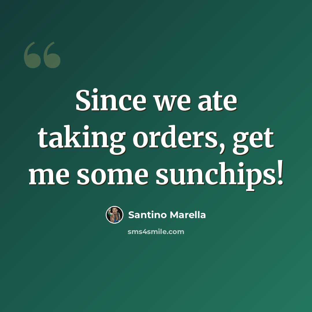 “Since we ate taking orders, get me some sunchips!” quote by Santino Marella