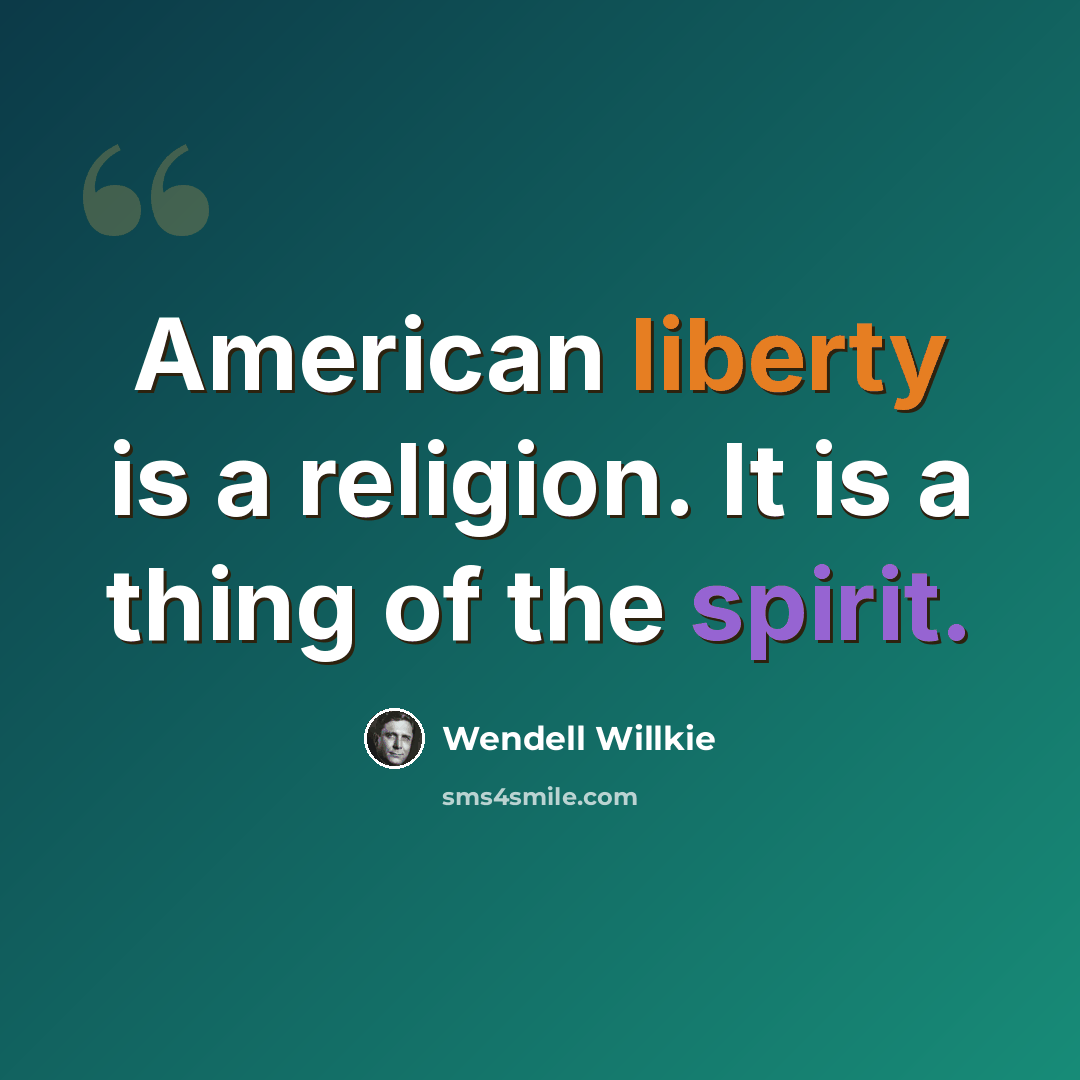 “American liberty is a religion. It is a thing of the spirit.” quote by Wendell Willkie