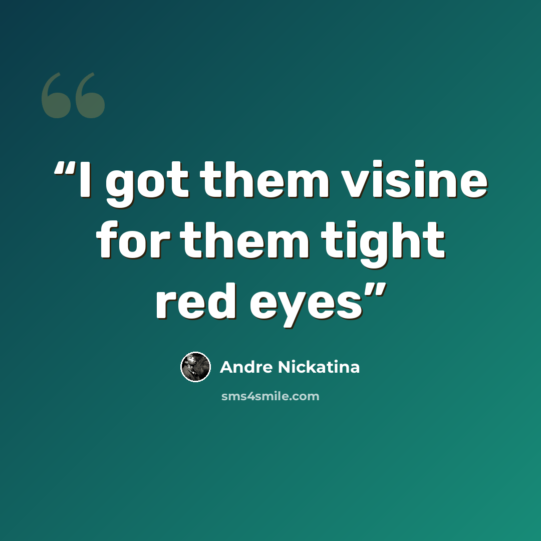 “I got them visine for them tight red eyes” quote by Andre Nickatina