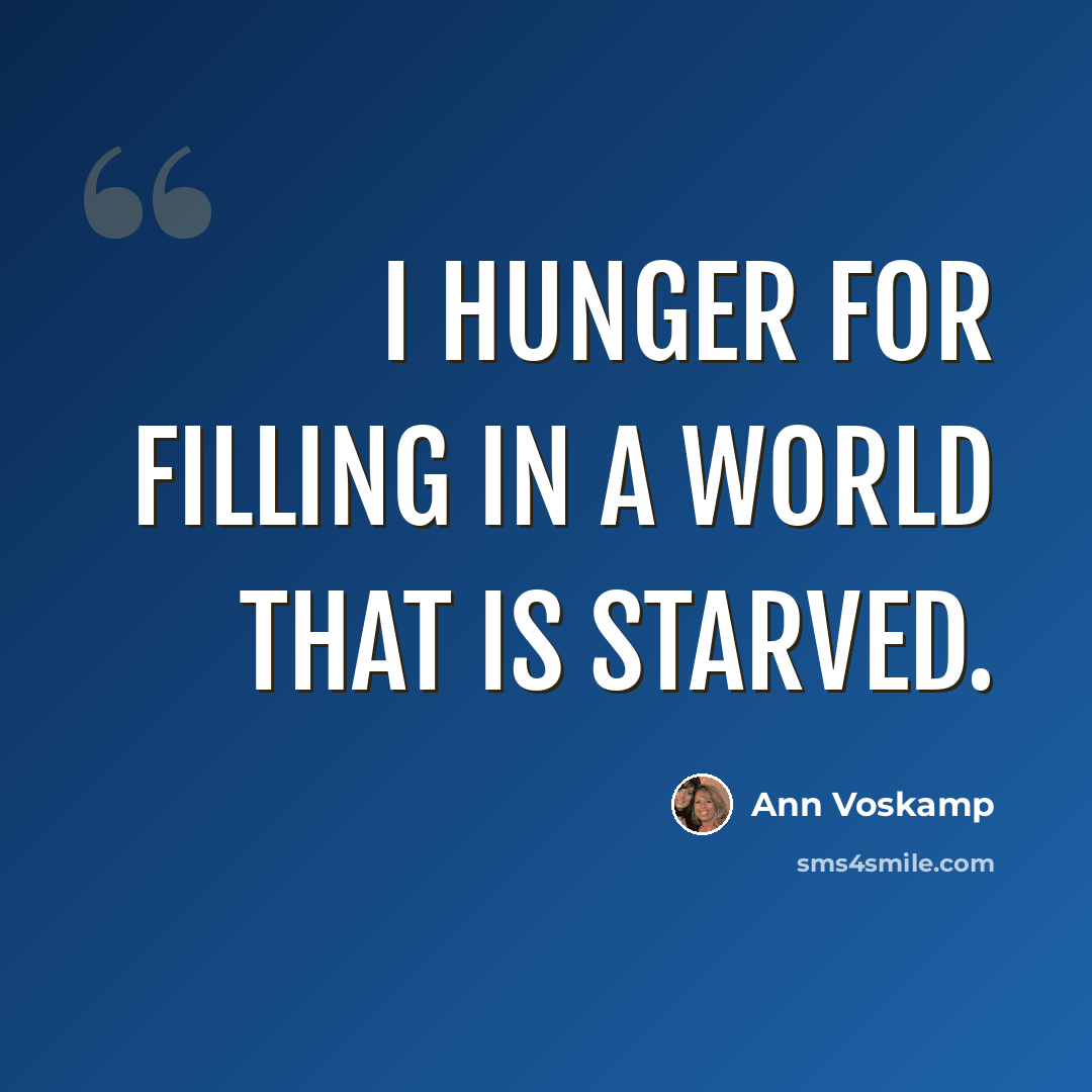 “I hunger for filling in a world that is starved.” quote by Ann Voskamp