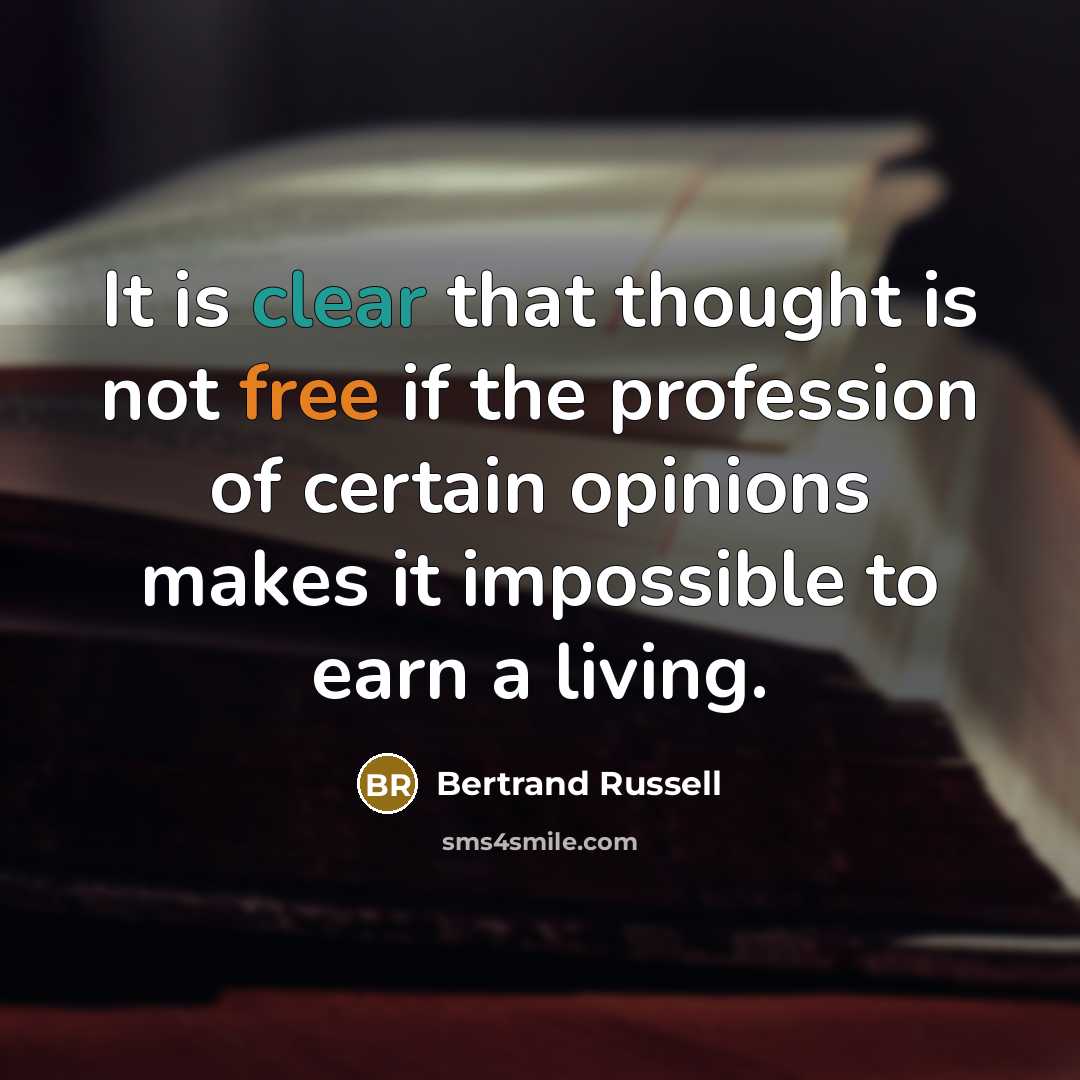 “It is clear that thought is not free if the profession of certain opinions makes it impossible to earn a living.” quote by Bertrand Russell