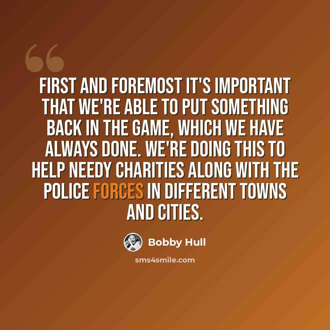“First and foremost it's important that we're able to put something back in the game, which we have always done. We're doing this to help needy charities along with the police forces in different towns and cities.” quote by Bobby Hull