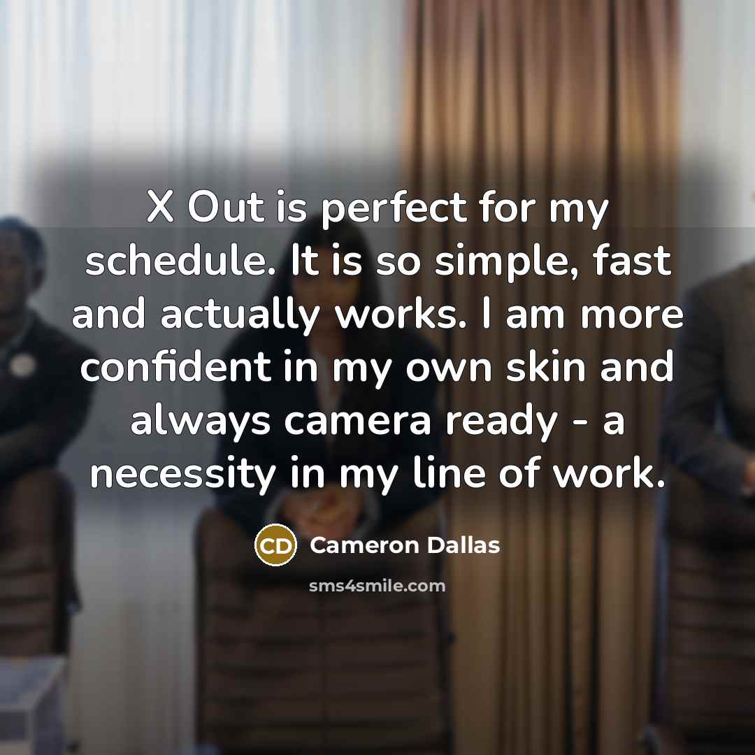 “X Out is perfect for my schedule. It is so simple, fast and actually works. I am more confident in my own skin and always camera ready - a necessity in my line of work.” quote by Cameron Dallas