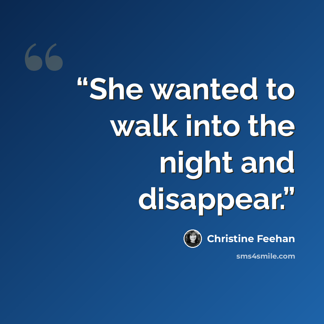 “She wanted to walk into the night and disappear.” quote by Christine Feehan