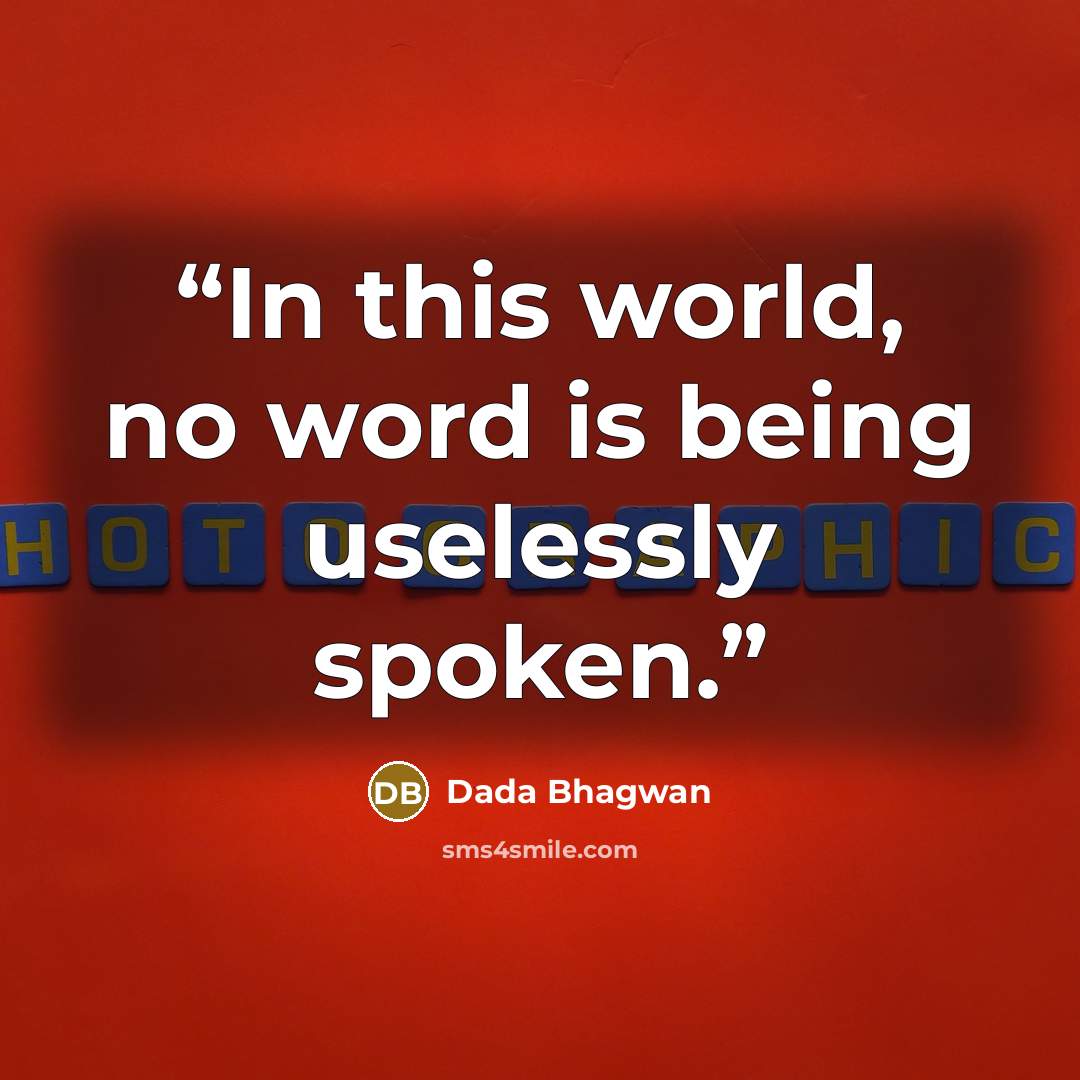 “In this world, no word is being uselessly spoken.” quote by Dada Bhagwan