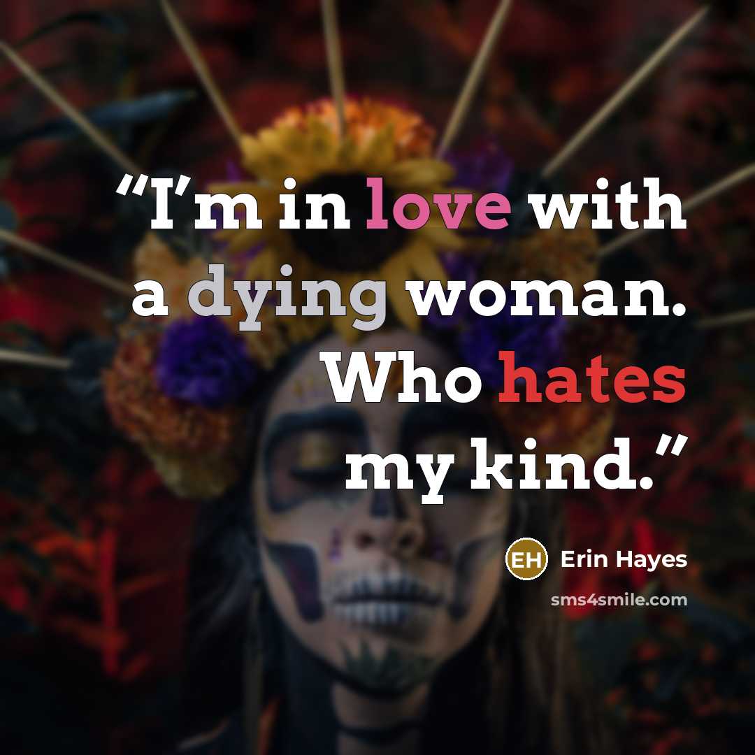 “I’m in love with a dying woman. Who hates my kind.” quote by Erin Hayes