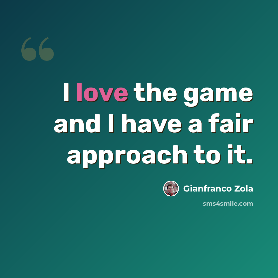 “I love the game and I have a fair approach to it.” quote by Gianfranco Zola