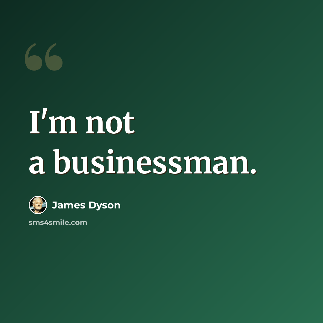 “I'm not a businessman.” quote by James Dyson
