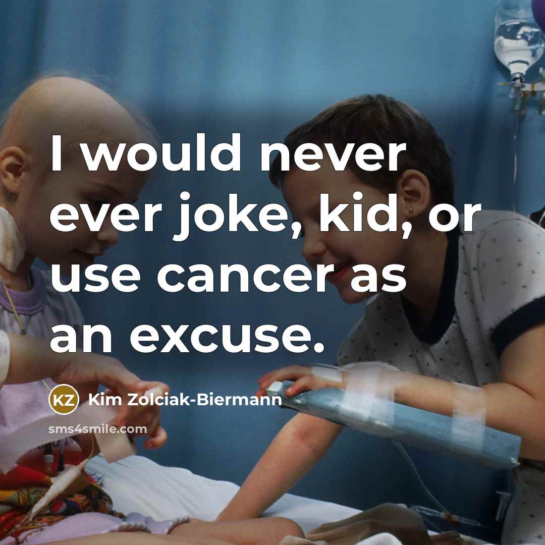 “I would never ever joke, kid, or use cancer as an excuse.” quote by Kim Zolciak-Biermann