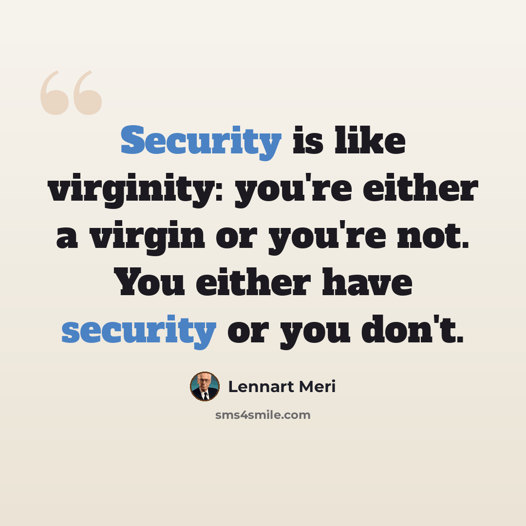 “Security is like virginity: you're either a virgin or you're not. You either have security or you don't.” quote by Lennart Meri