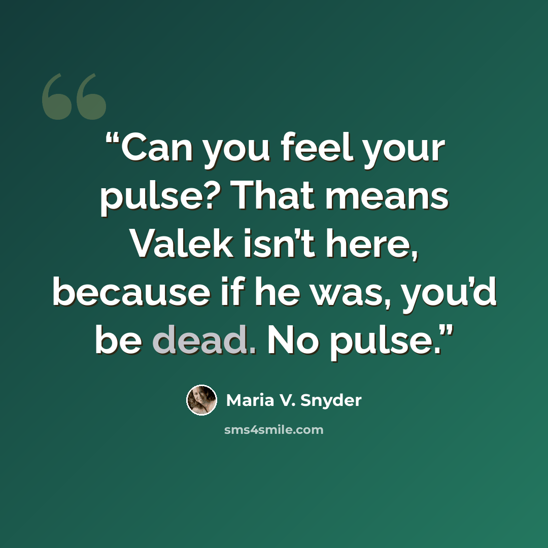 “Can you feel your pulse? That means Valek isn’t here, because if he was, you’d be dead. No pulse.” quote by Maria V. Snyder