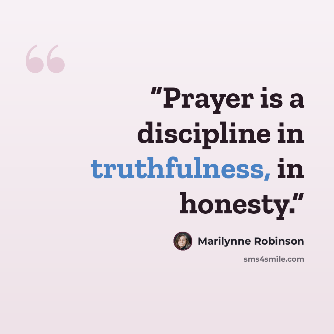 “Prayer is a discipline in truthfulness, in honesty.” quote by Marilynne Robinson