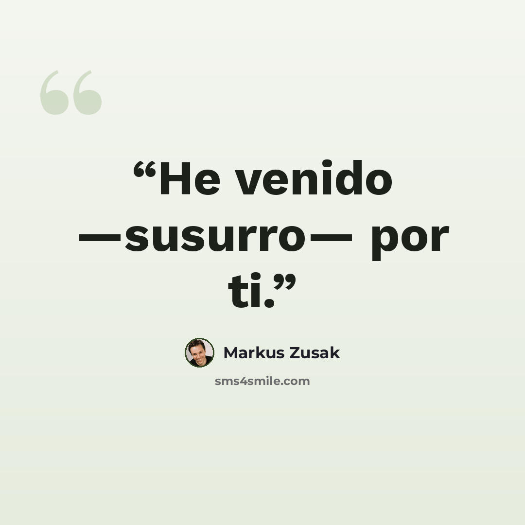 “He venido —susurro— por ti.” quote by Markus Zusak