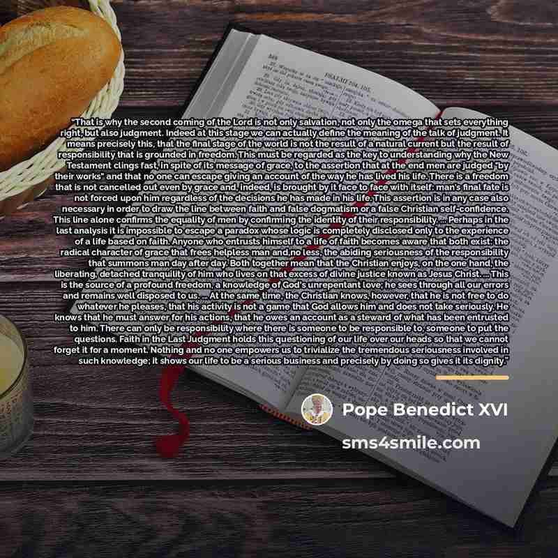 “That is why the second coming of the Lord is not only salvation, not only the omega that sets everything right, but also judgment. Indeed at this stage we can actually define the meaning of the talk of judgment. It means precisely this, that the final stage of the world is not the result of a…” quote by Pope Benedict XVI