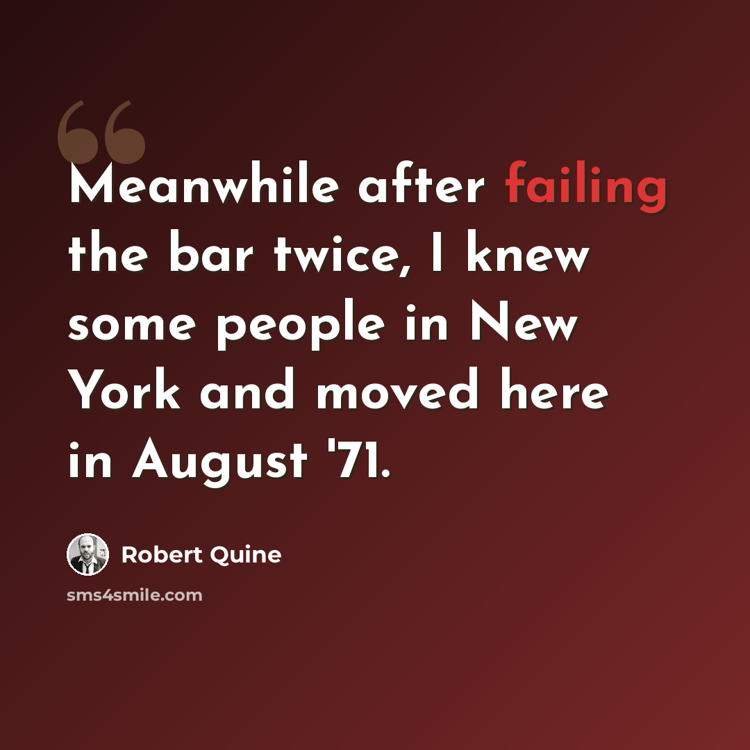 “Meanwhile after failing the bar twice, I knew some people in New York and moved here in August '71.” quote by Robert Quine