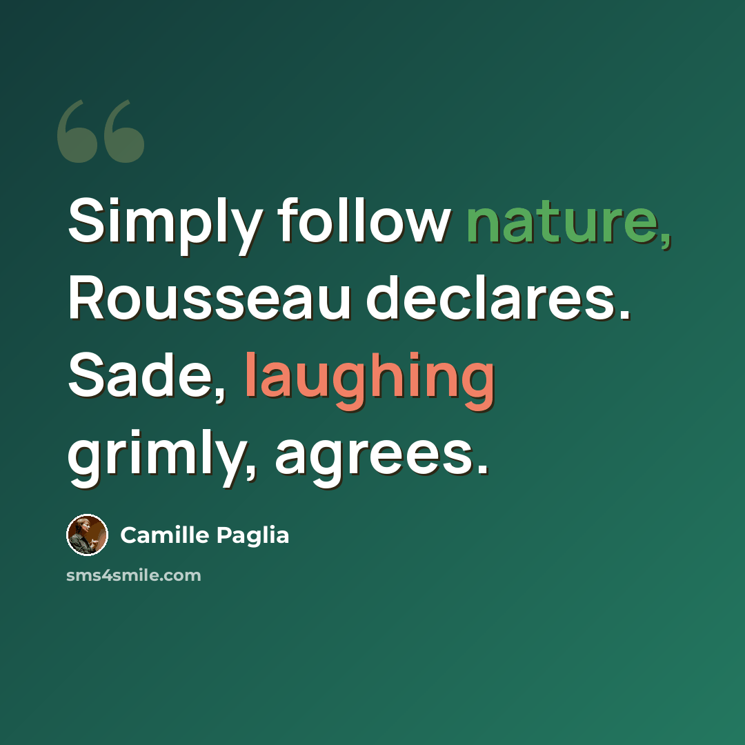 “Simply follow nature, Rousseau declares. Sade, laughing grimly, agrees.” quote by Camille Paglia