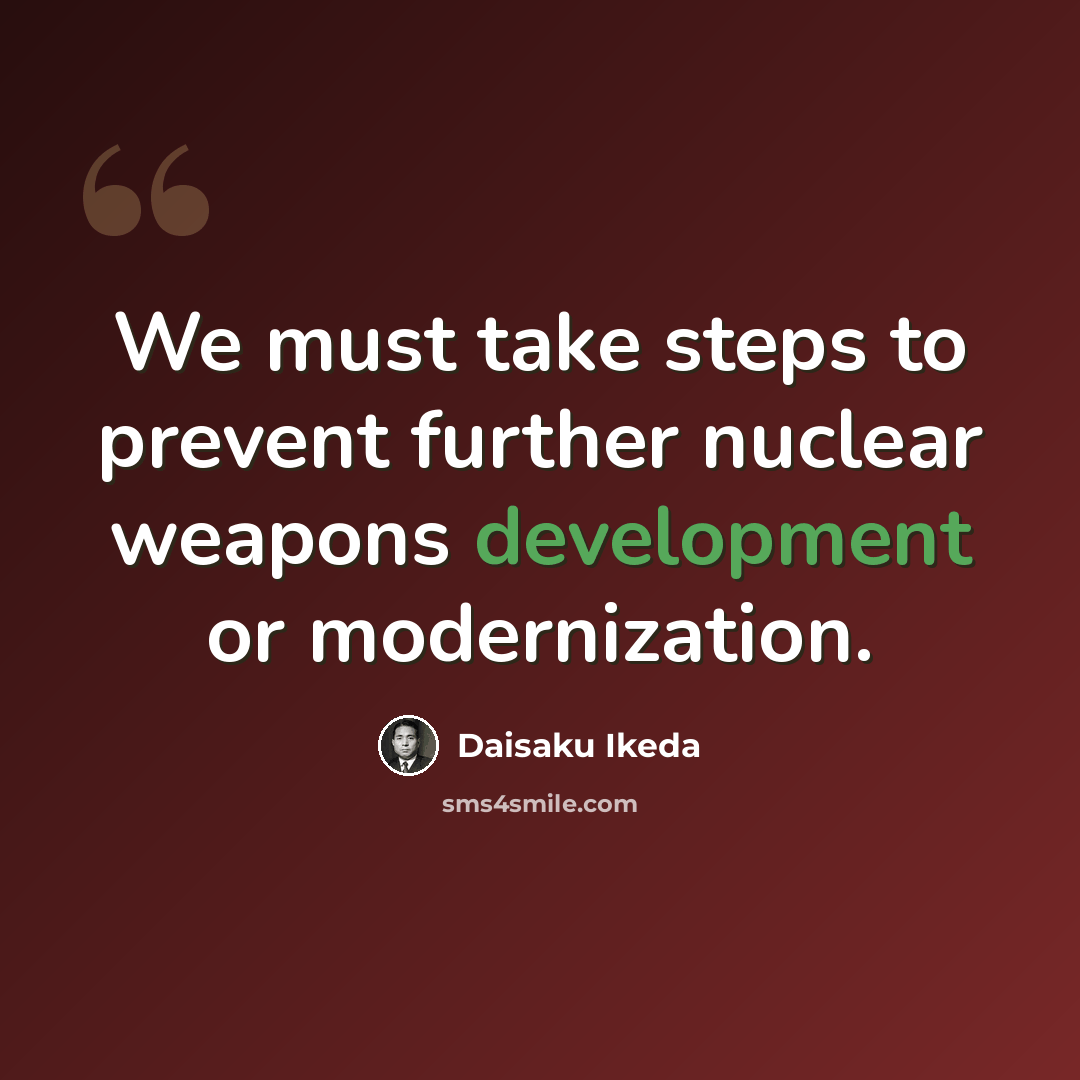 “We must take steps to prevent further nuclear weapons development or modernization.” quote by Daisaku Ikeda