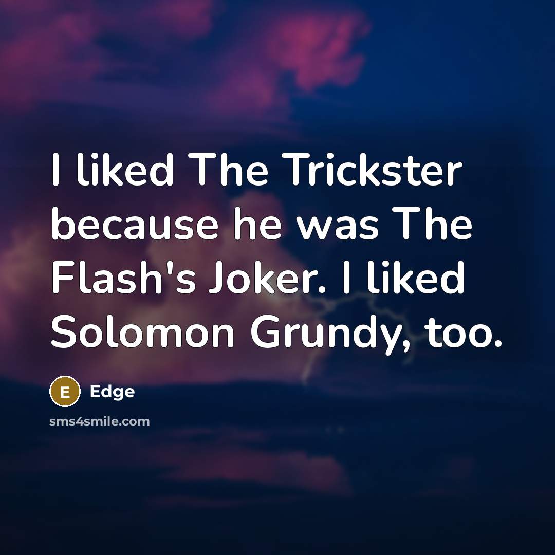 “I liked The Trickster because he was The Flash's Joker. I liked Solomon Grundy, too.” quote by Edge