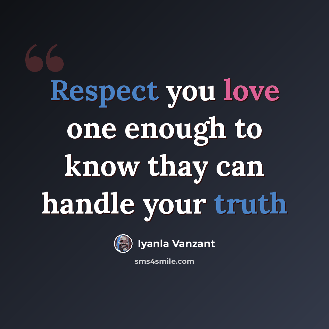 “Respect you love one enough to know thay can handle your truth” quote by Iyanla Vanzant