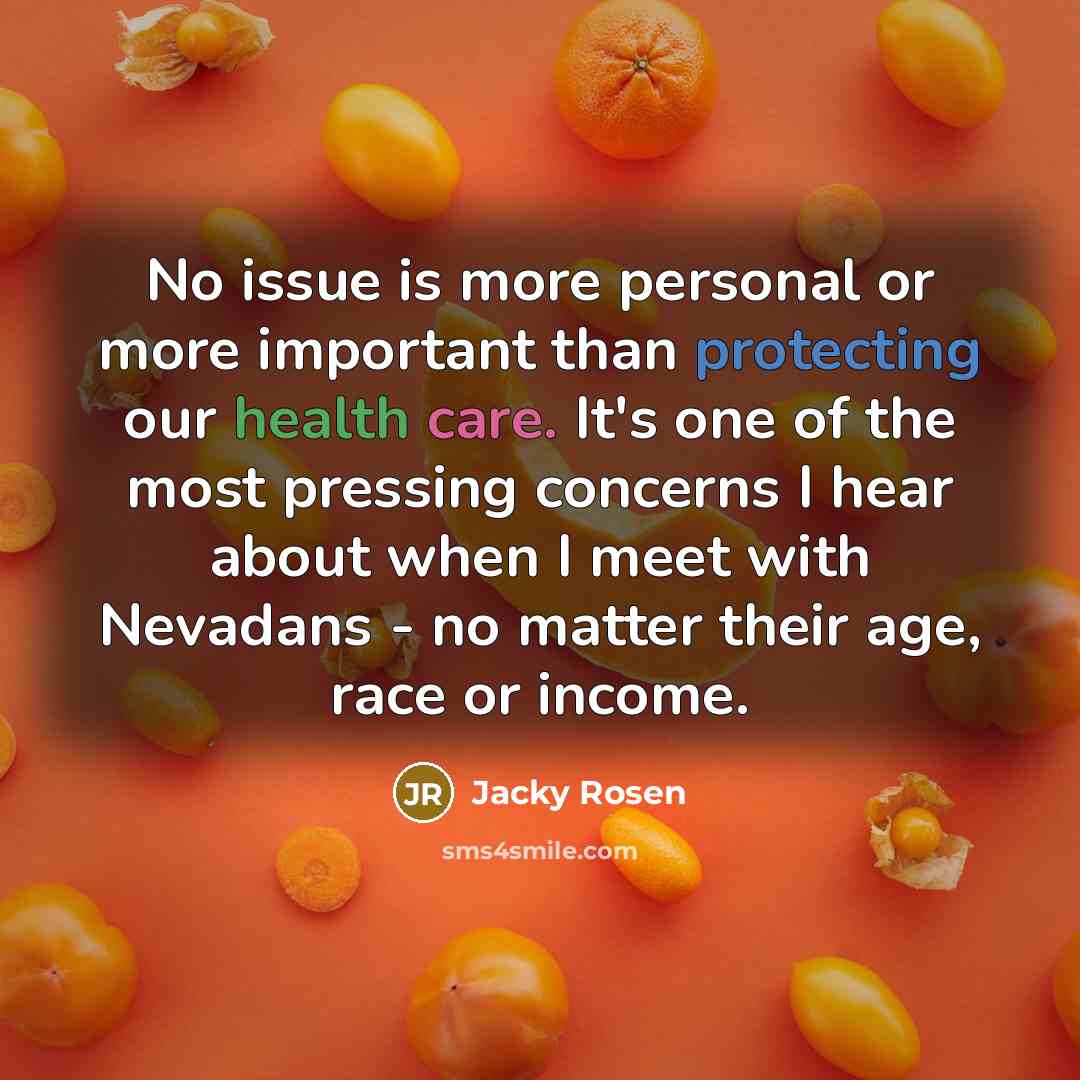 “No issue is more personal or more important than protecting our health care. It's one of the most pressing concerns I hear about when I meet with Nevadans - no matter their age, race or income.” quote by Jacky Rosen