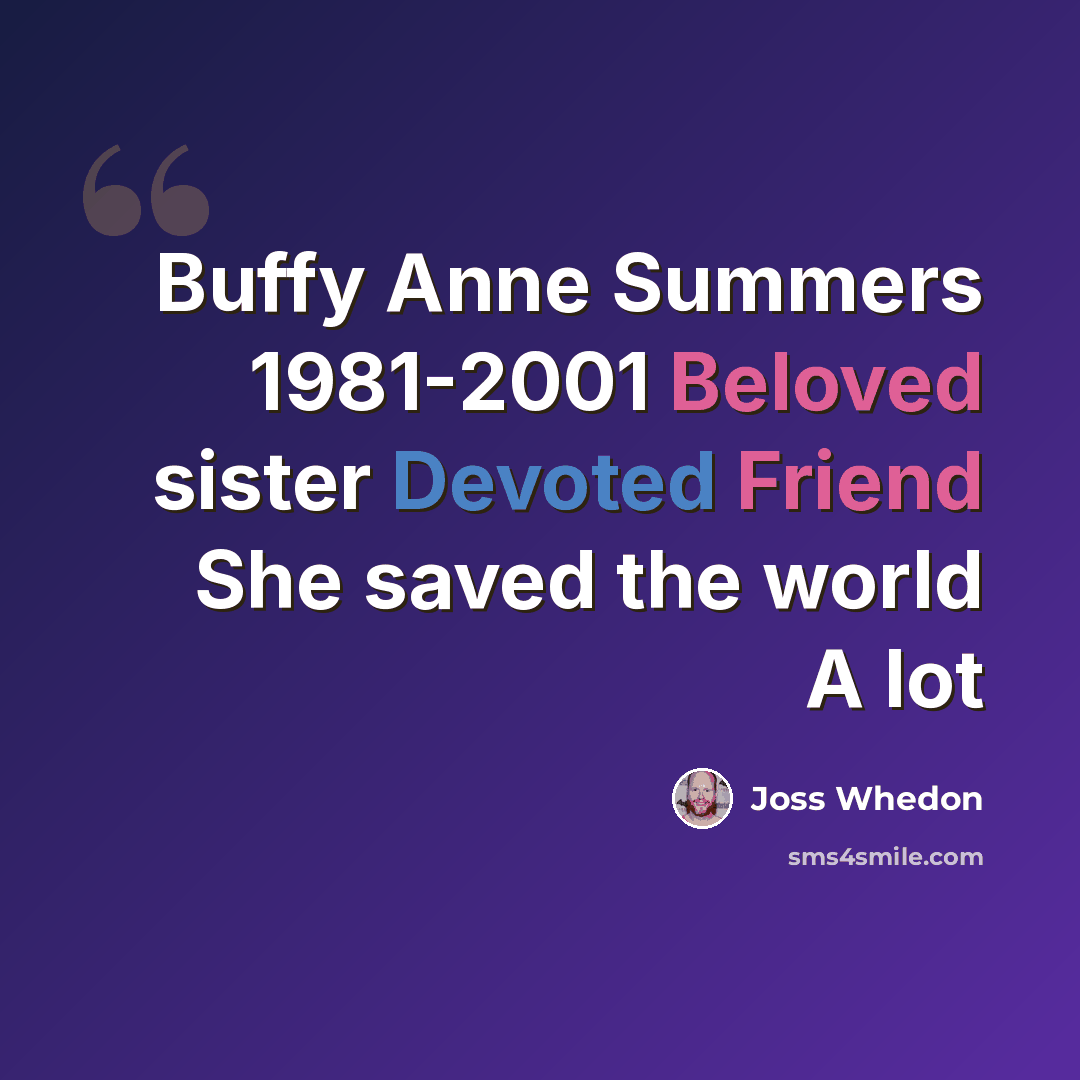 “Buffy Anne Summers 1981-2001 Beloved sister Devoted Friend She saved the world A lot” quote by Joss Whedon