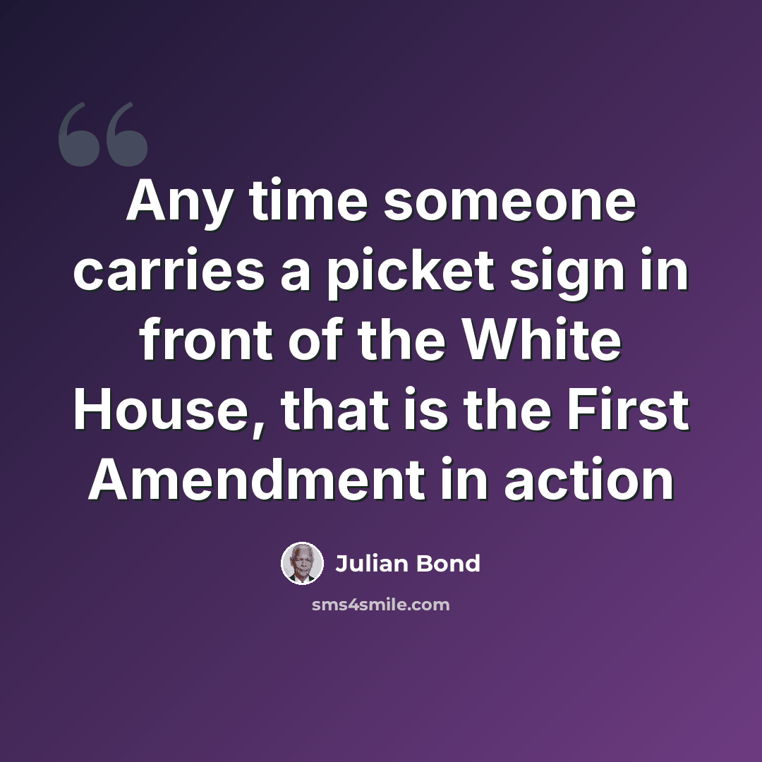 “Any time someone carries a picket sign in front of the White House, that is the First Amendment in action” quote by Julian Bond