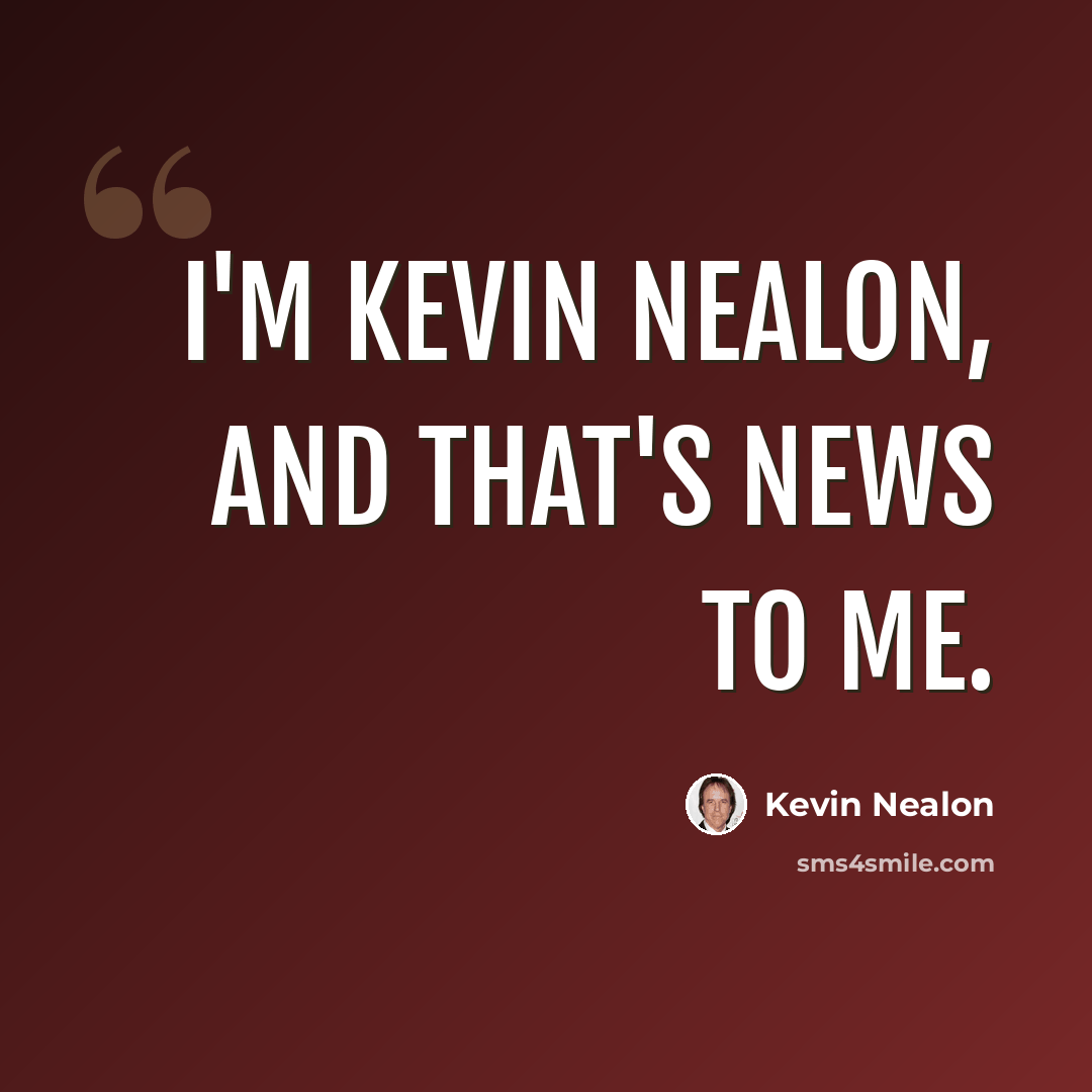 “I'm Kevin Nealon, and that's news to me.” quote by Kevin Nealon