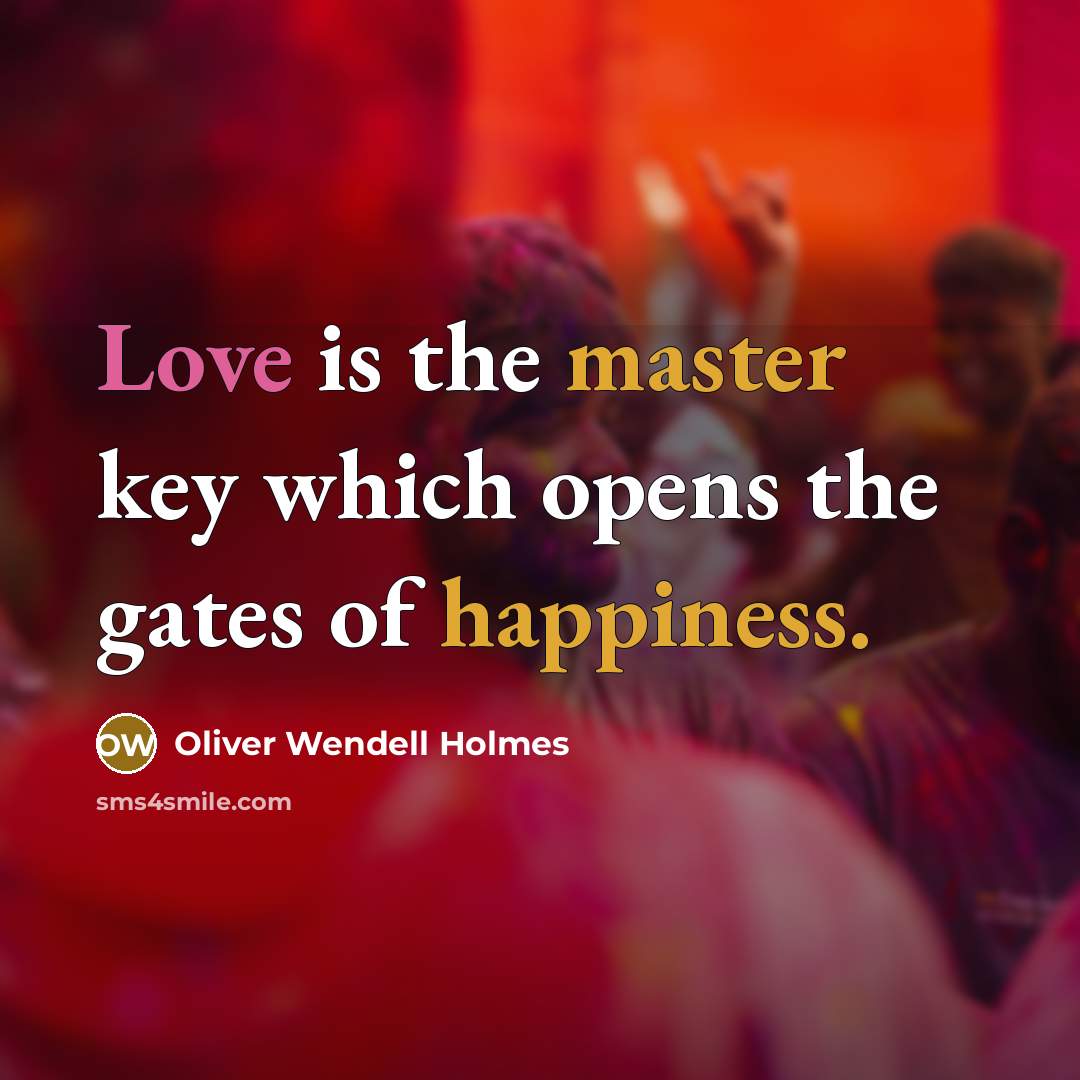 “Love is the master key which opens the gates of happiness.” quote by Oliver Wendell Holmes