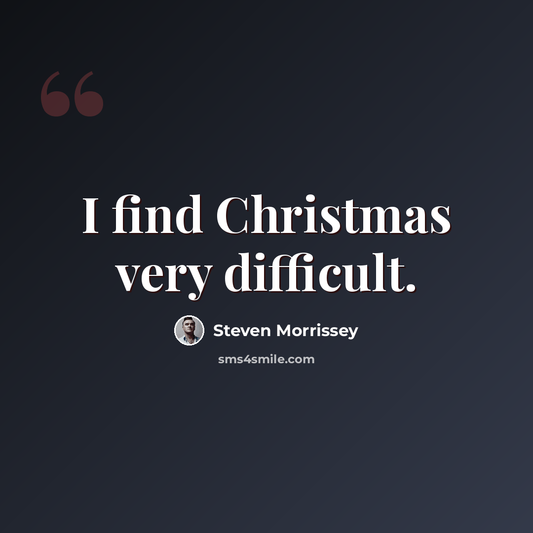 “I find Christmas very difficult.” quote by Steven Morrissey