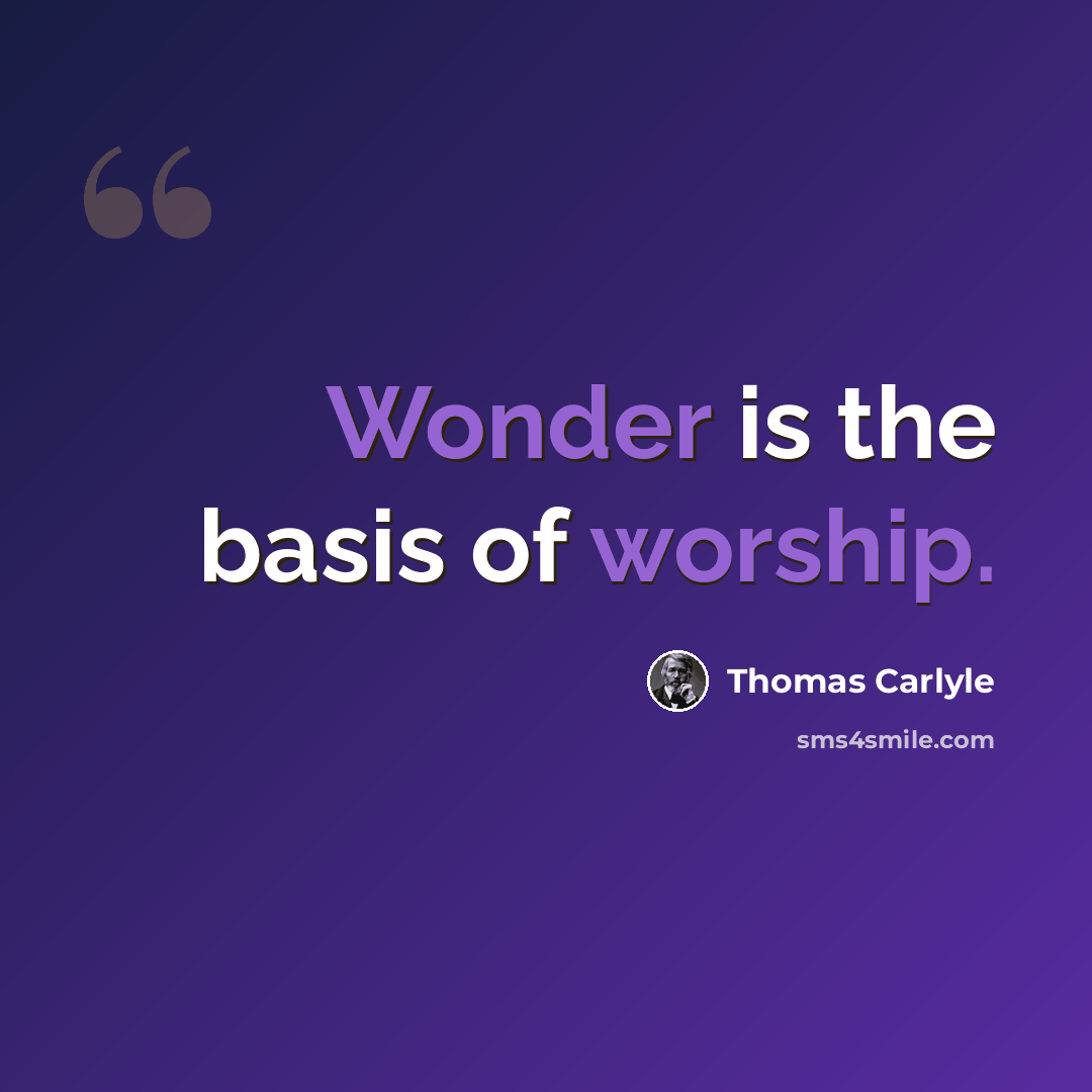 “Wonder is the basis of worship.” quote by Thomas Carlyle