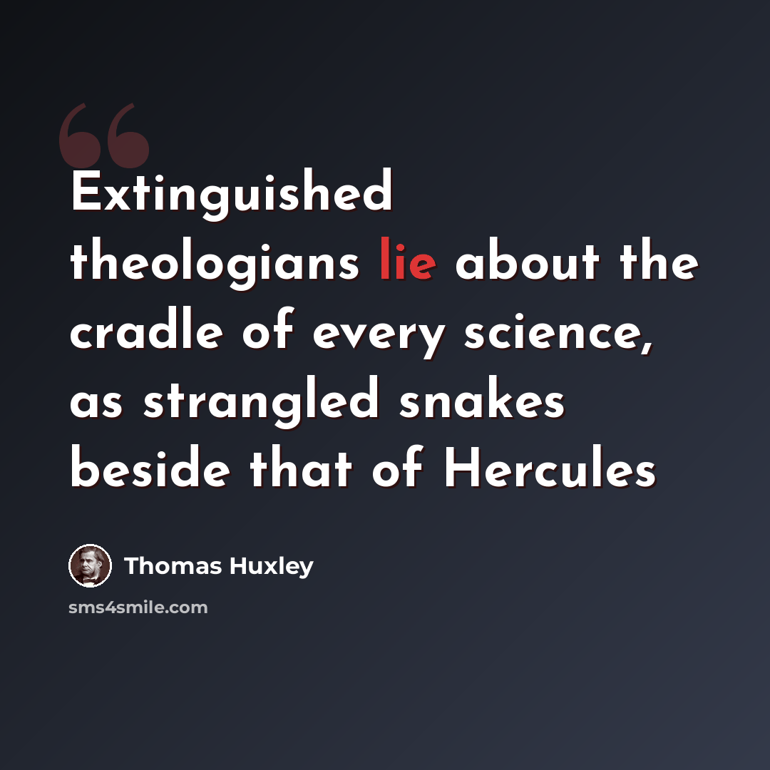 “Extinguished theologians lie about the cradle of every science, as strangled snakes beside that of Hercules” quote by Thomas Huxley