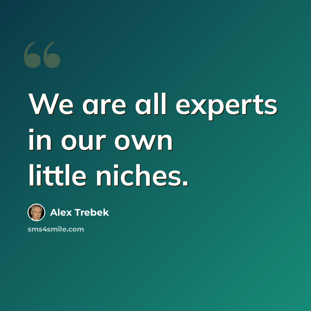 “We are all experts in our own little niches.” quote by Alex Trebek