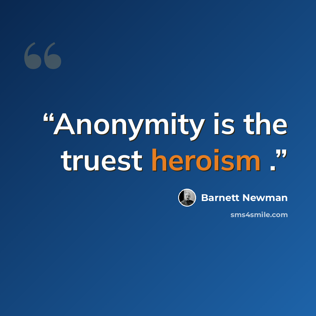 “Anonymity is the truest heroism .” quote by Barnett Newman