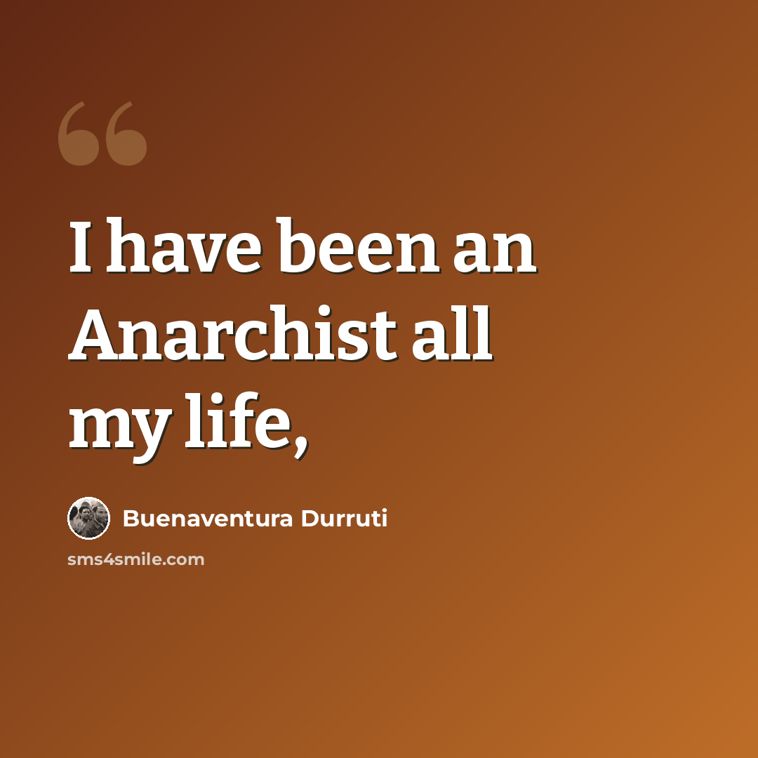 “I have been an Anarchist all my life,” quote by Buenaventura Durruti