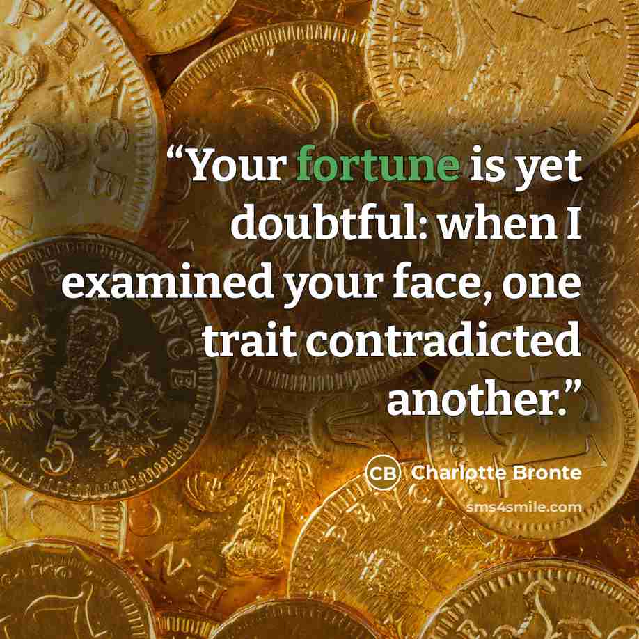 “Your fortune is yet doubtful: when I examined your face, one trait contradicted another.” quote by Charlotte Brontë