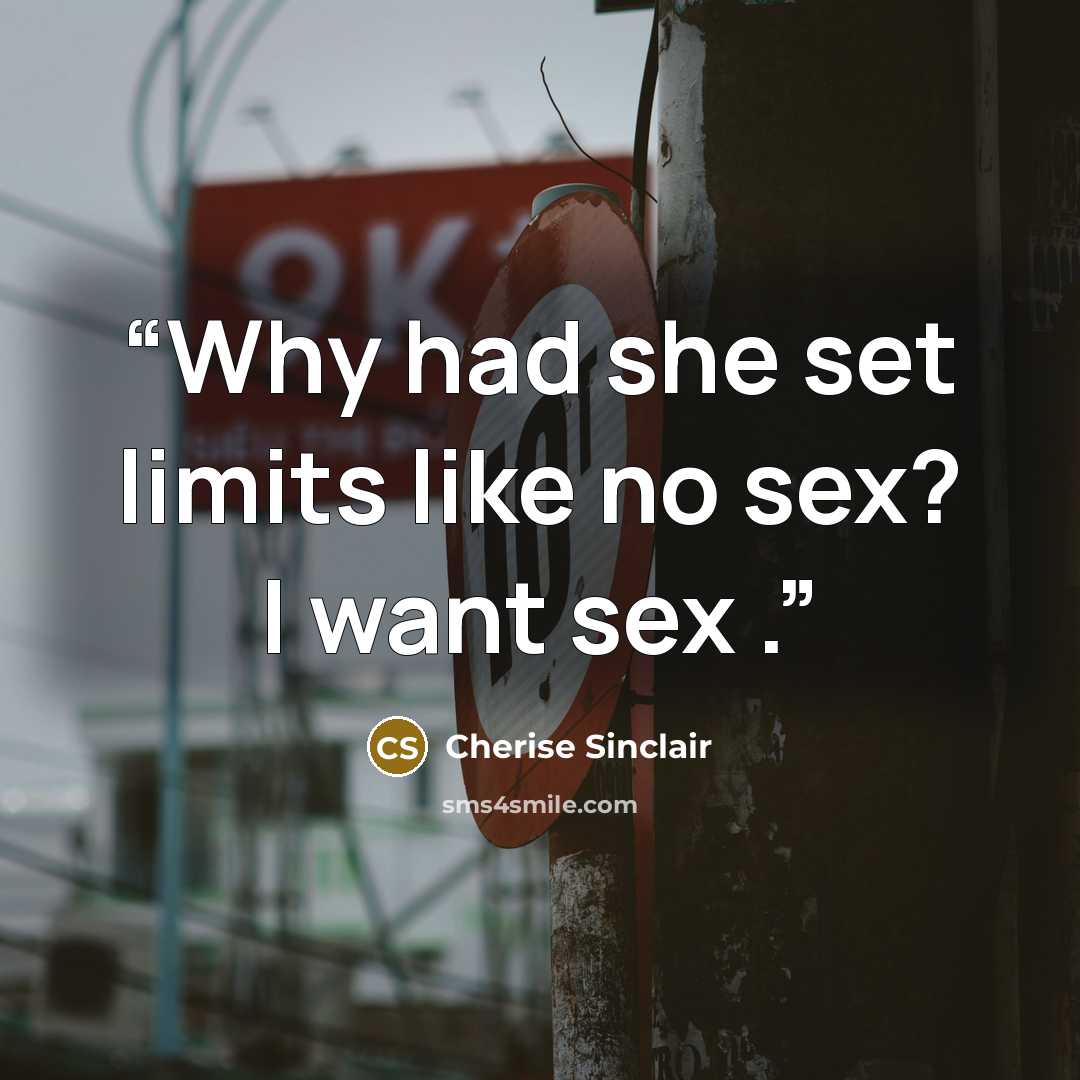 “Why had she set limits like no sex? I want sex .” quote by Cherise Sinclair