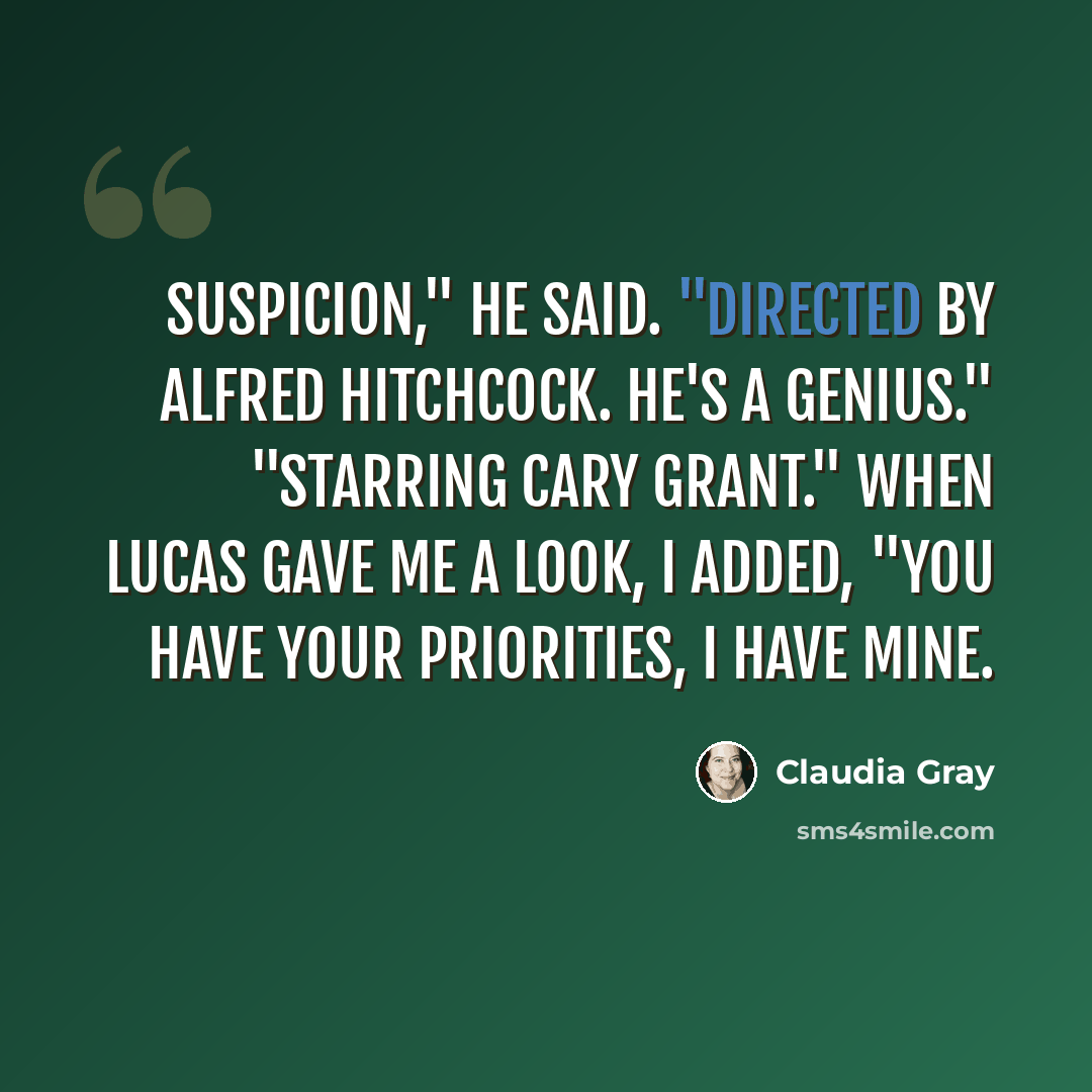 “Suspicion," he said. "Directed by Alfred Hitchcock. He's a genius." "Starring Cary Grant." When Lucas gave me a look, I added, "You have your priorities, I have mine.” quote by Claudia Gray