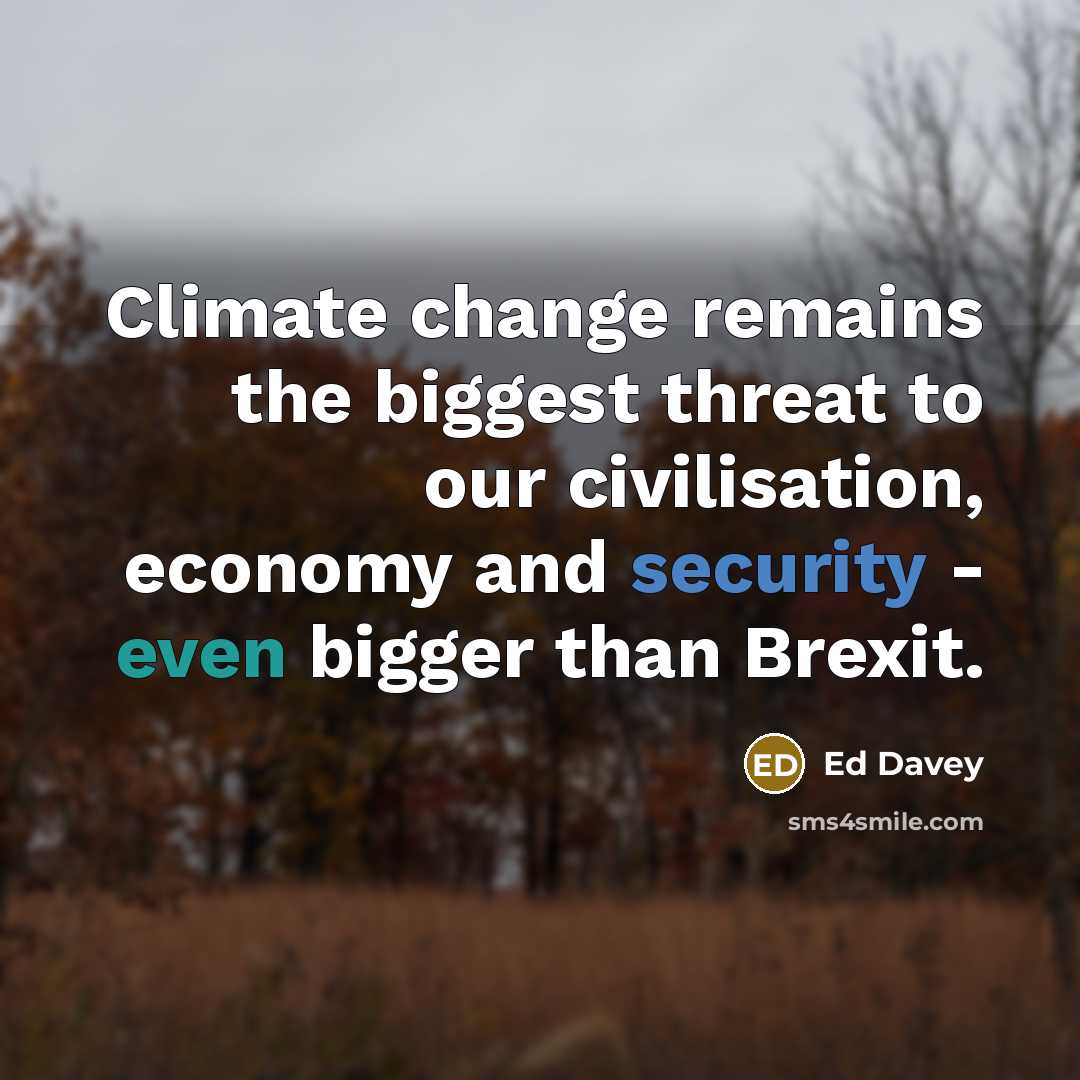 “Climate change remains the biggest threat to our civilisation, economy and security - even bigger than Brexit.” quote by Ed Davey