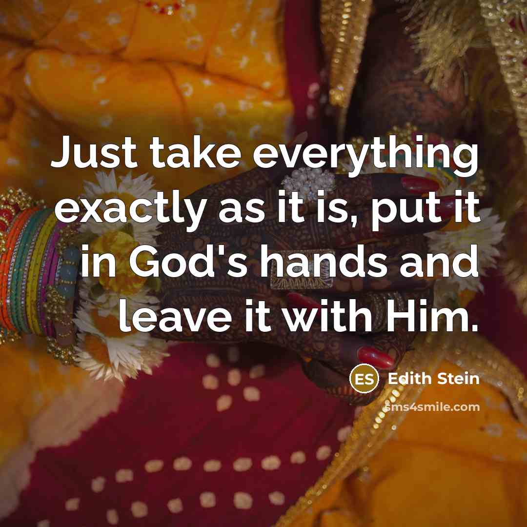 “Just take everything exactly as it is, put it in God's hands and leave it with Him.” quote by Edith Stein
