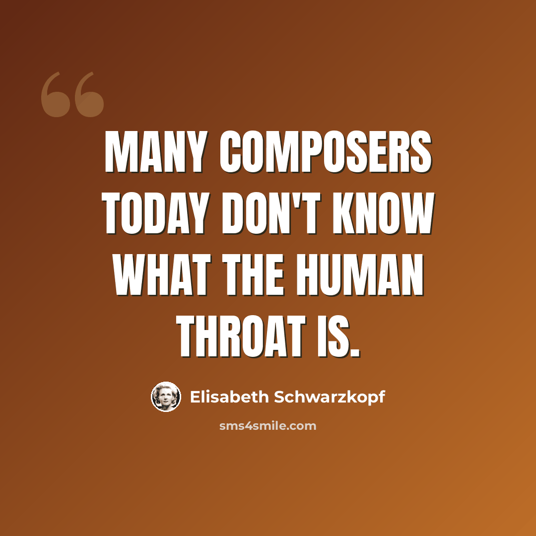 “Many composers today don't know what the human throat is.” quote by Elisabeth Schwarzkopf