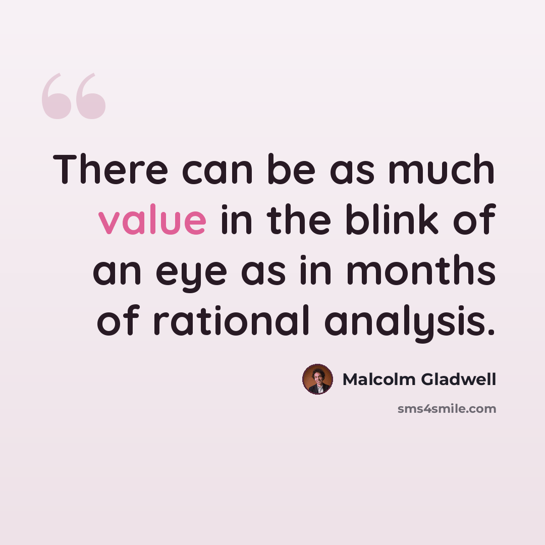 “There can be as much value in the blink of an eye as in months of rational analysis.” quote by Malcolm Gladwell