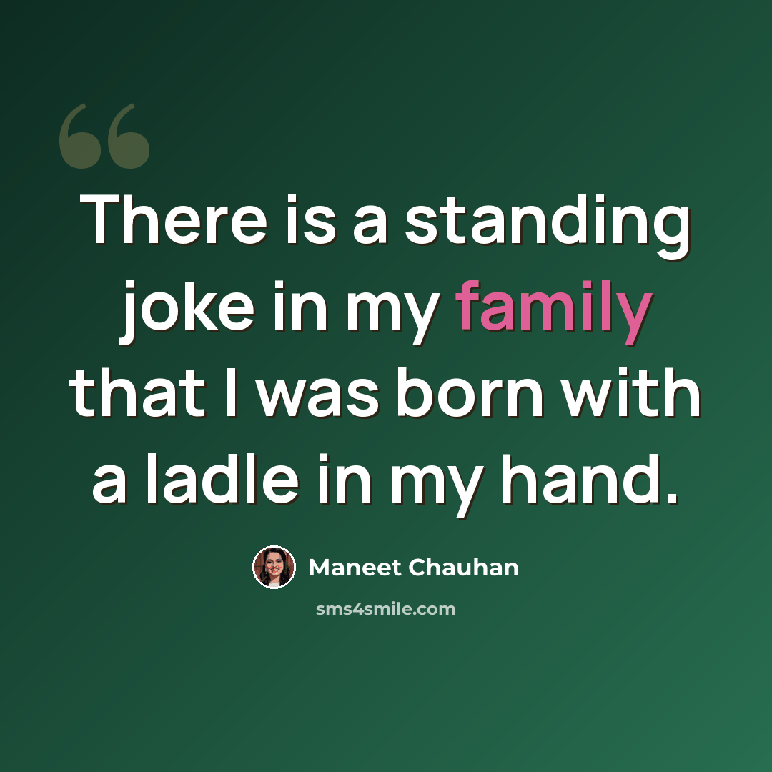 “There is a standing joke in my family that I was born with a ladle in my hand.” quote by Maneet Chauhan